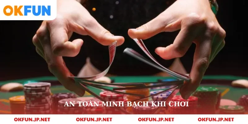 An toàn minh bạch khi chơi