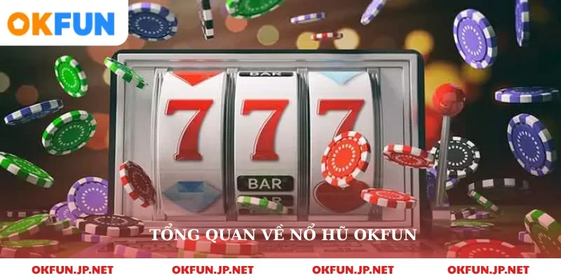 Tổng quan về nổ hũ okfun 